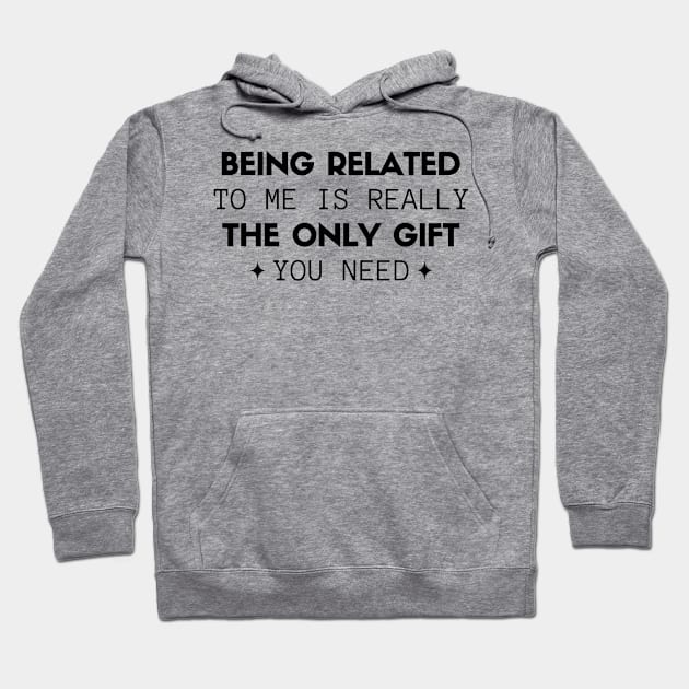 Being Related To Me Is Really The Only Gift You Need Hoodie by vpessagno